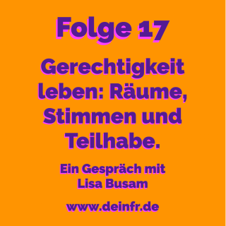 #deinfr Folge 17 – Gerechtigkeit leben – Räume, Stimmen und Teilhabe: Ein Gespräch mit Lisa Busam