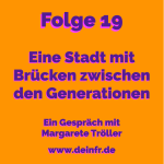 #deinfr Folge 19 – Eine Stadt mit Brücken zwischen den Generationen: Ein Gespräch mit Margarete Tröller
