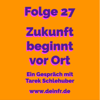 #deinfr Folge 27 – Zukunft beginnt vor Ort: Ein Gespräch mit Tarek Schlehuber