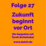#deinfr Folge 27 – Zukunft beginnt vor Ort: Ein Gespräch mit Tarek Schlehuber